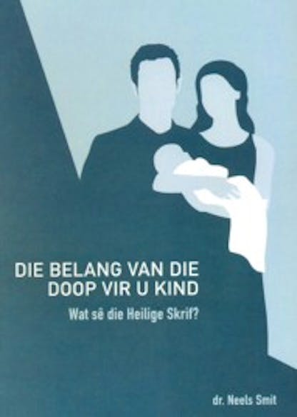 Belang van die doop vir u kind - Smit, C.J. (Neels)